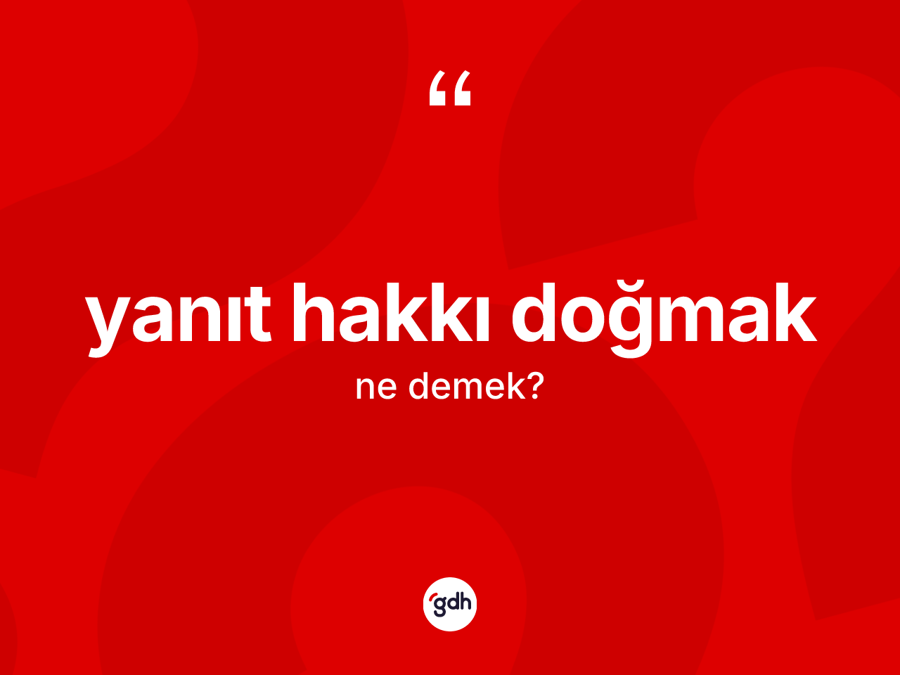 Yanıt hakkı doğmak ifadesinin kısaca anlamı nedir? Yanıt hakkı doğmak sözünün TDK tanımı nedir?