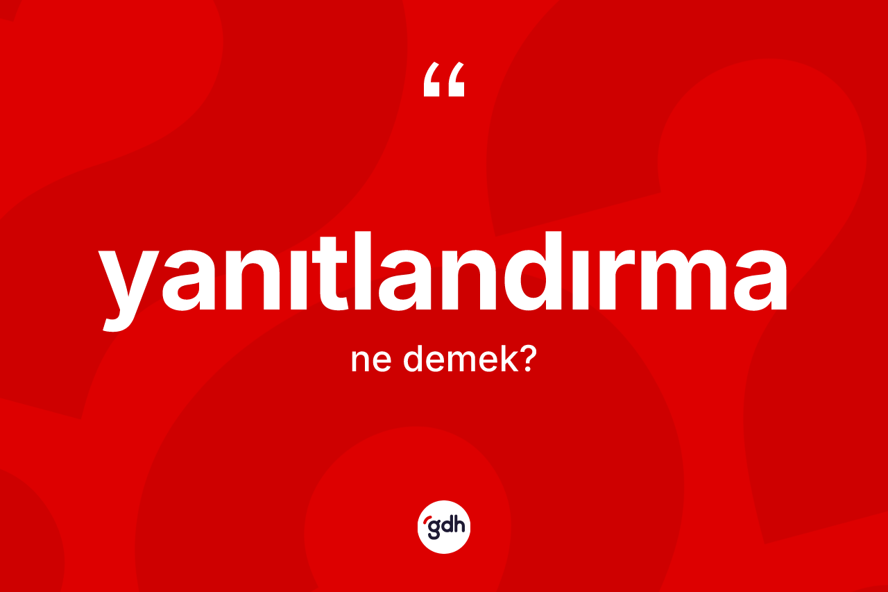 Yanıtlandırma kelimesinin sözlükteki tanımı nedir? Yanıtlandırmanın sözlükteki anlamı nedir?