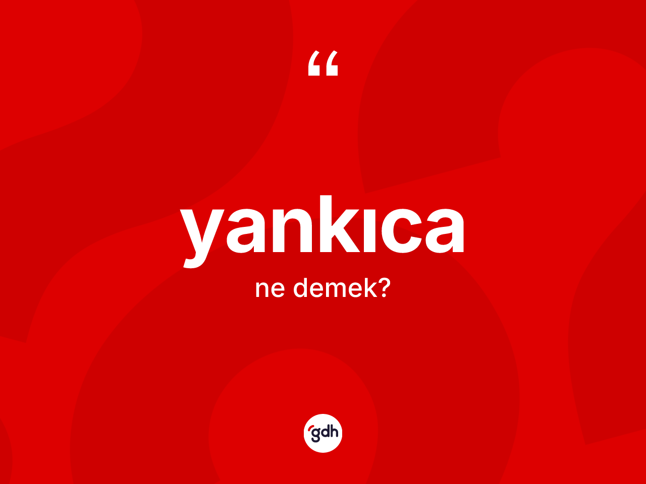 Yankıca kelimesinin anlamı nedir? Yankıca kelimesinin kaç farklı anlamı var?