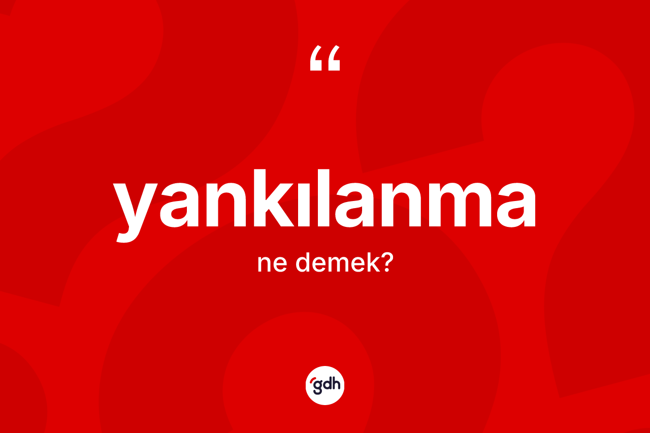 Yankılanma kelimesi ne anlama gelir? Yankılanmanın TDK'ya göre anlamı nedir?