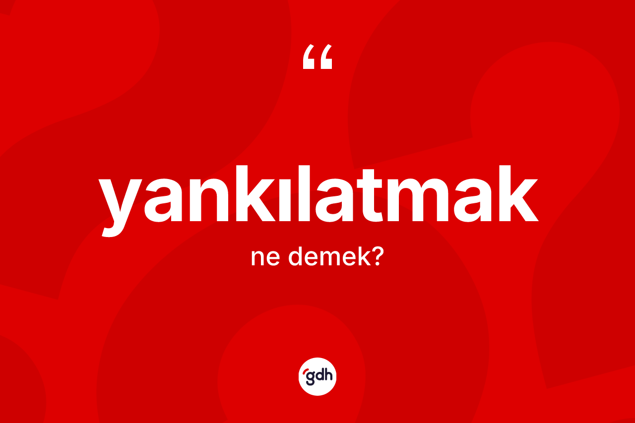 Yankılatmak ne anlama gelir? Yankılatmağın TDK'ya göre anlamı nedir?