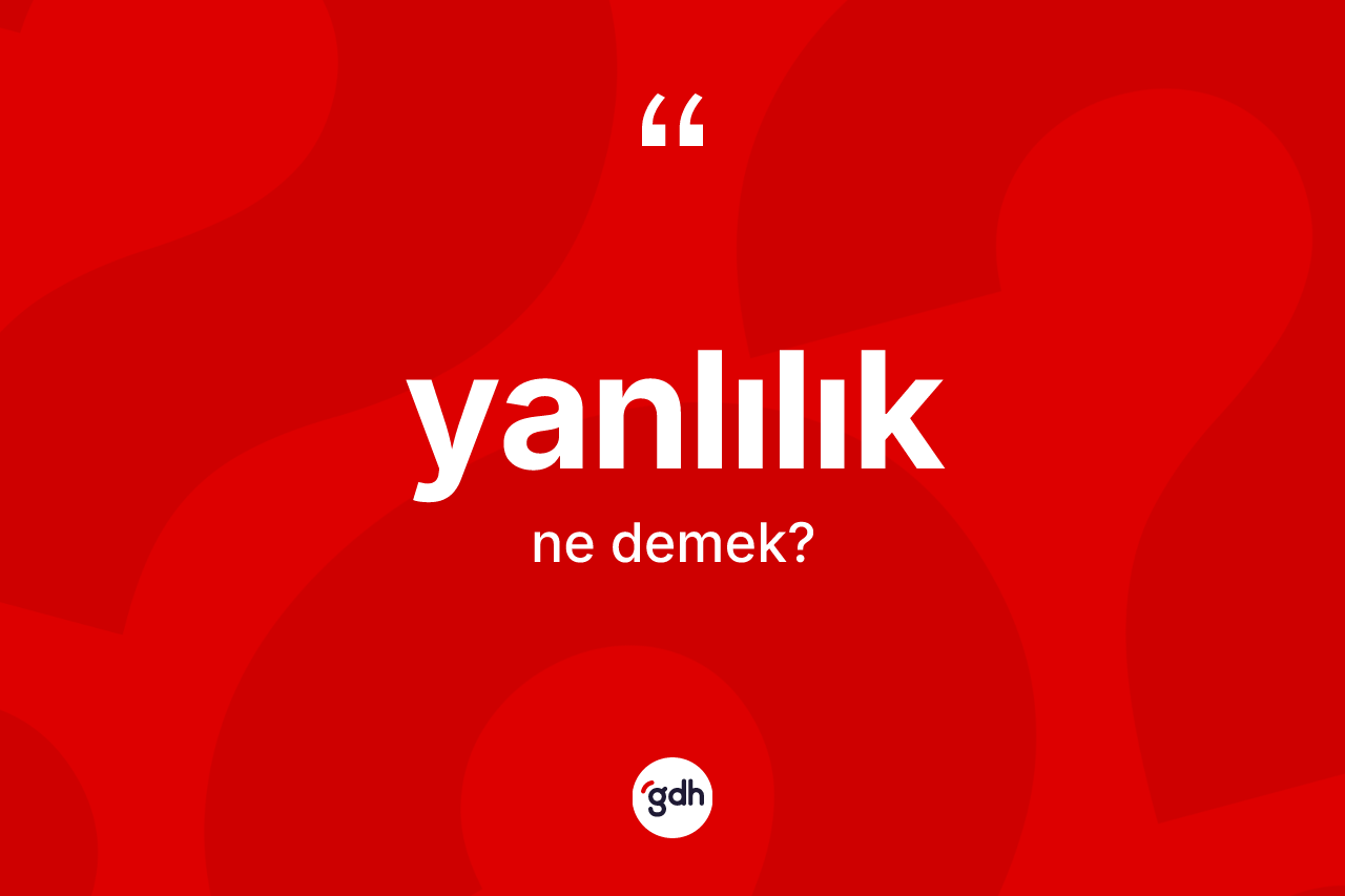 Yanlılık kelimesinin tanımı nedir? Yanlılık kelimesinin TDK'ya göre açıklaması nedir?