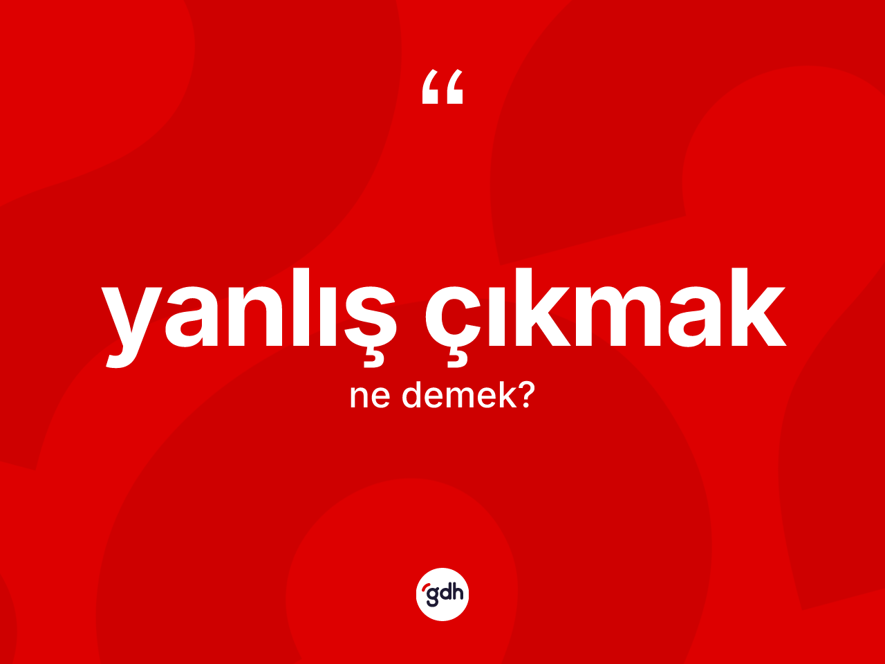 Yanlış çıkmak sözü ne demek? Yanlış çıkmak ifadesinin TDK'ya göre anlamı nedir?