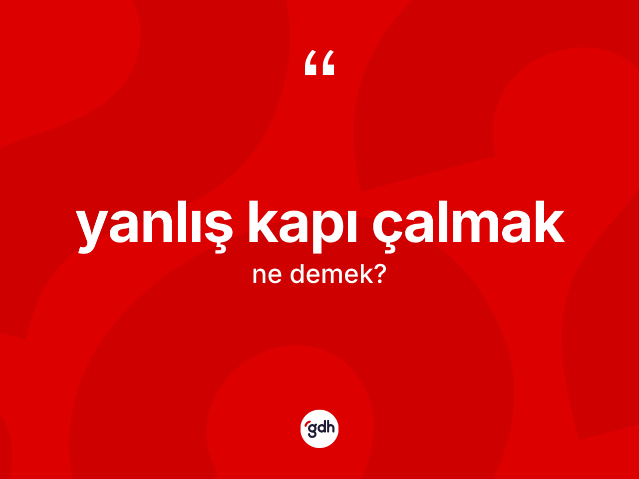 Yanlış kapı çalmak ifadesi ne demektir? Yanlış kapı çalmak ifadesi hangi durumlarda kullanılır