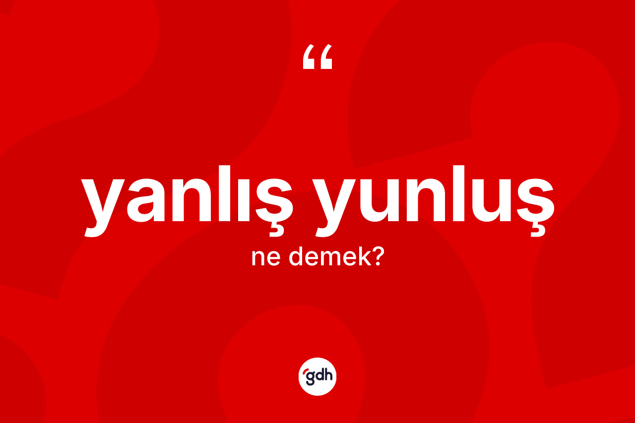 Yanlış yunluş kelimesinin sözlükteki tanımı nedir? Yanlış yunluş kelimesinin TDK anlamı nedir?