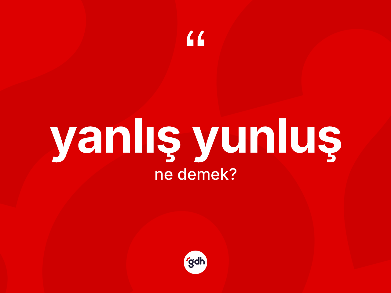 Yanlış yunluş kelimesinin sözlükteki tanımı nedir? Yanlış yunluş kelimesinin TDK anlamı nedir?
