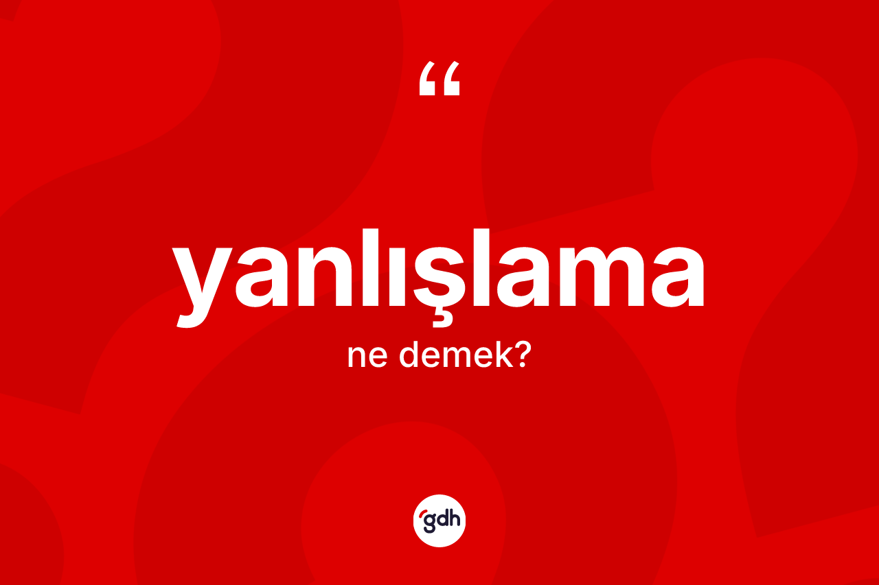 Yanlışlama kelimesi ne demek? Yanlışlamanın halk arasındaki kullanımı nasıldır?