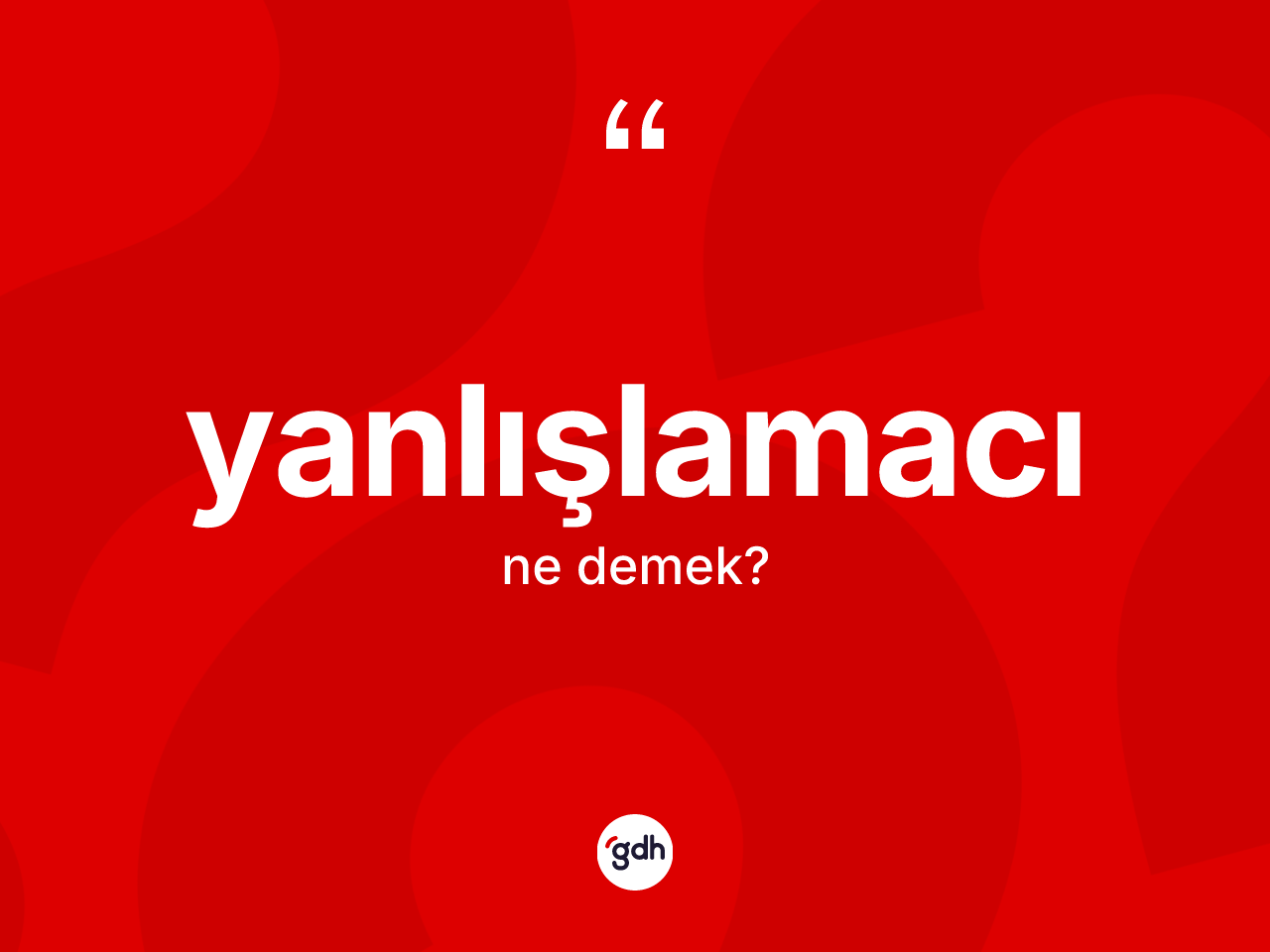 Yanlışlamacı kelimesi nedir? Yanlışlamacının sözlükteki anlamı nedir?