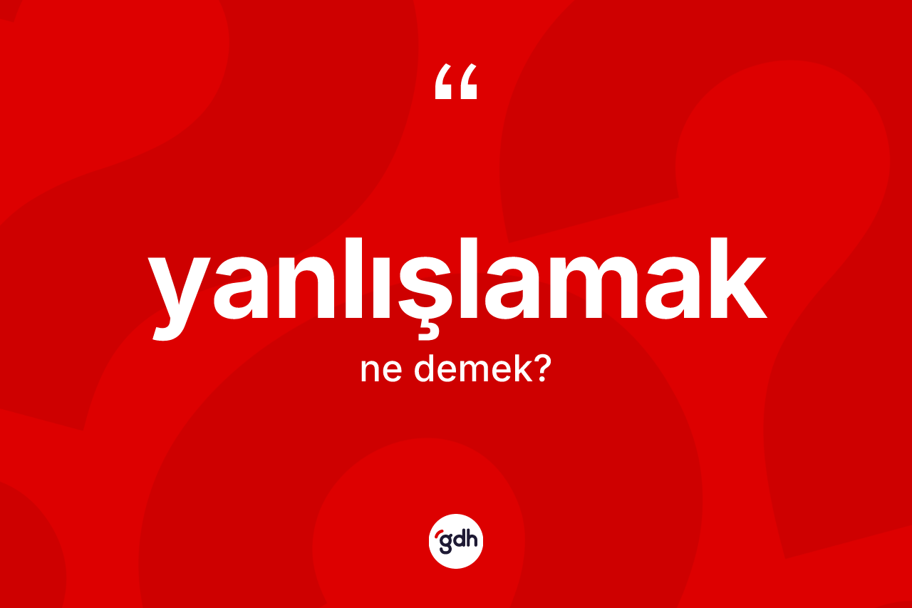 Yanlışlamak ne anlama gelir? Yanlışlamağın TDK'ya göre anlamı nedir?