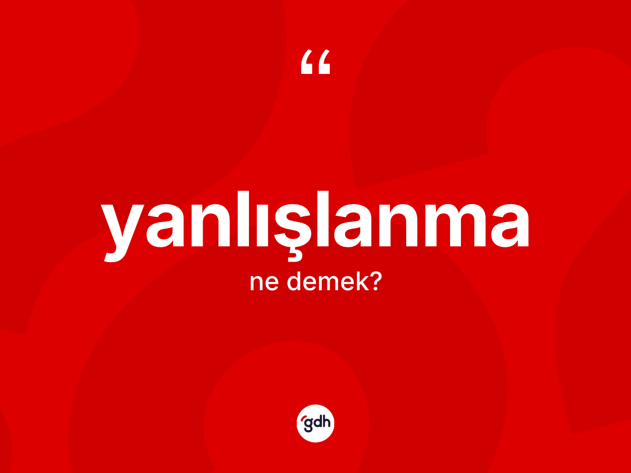 Yanlışlanma kelimesinin tanımı nedir? Yanlışlanma kelimesinin TDK anlamı nedir?