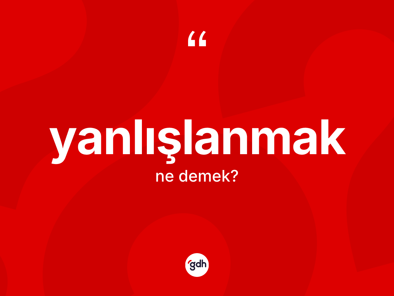 Yanlışlanmak ne anlama gelir? Yanlışlanmak kelimesinin özellikleri nelerdir?