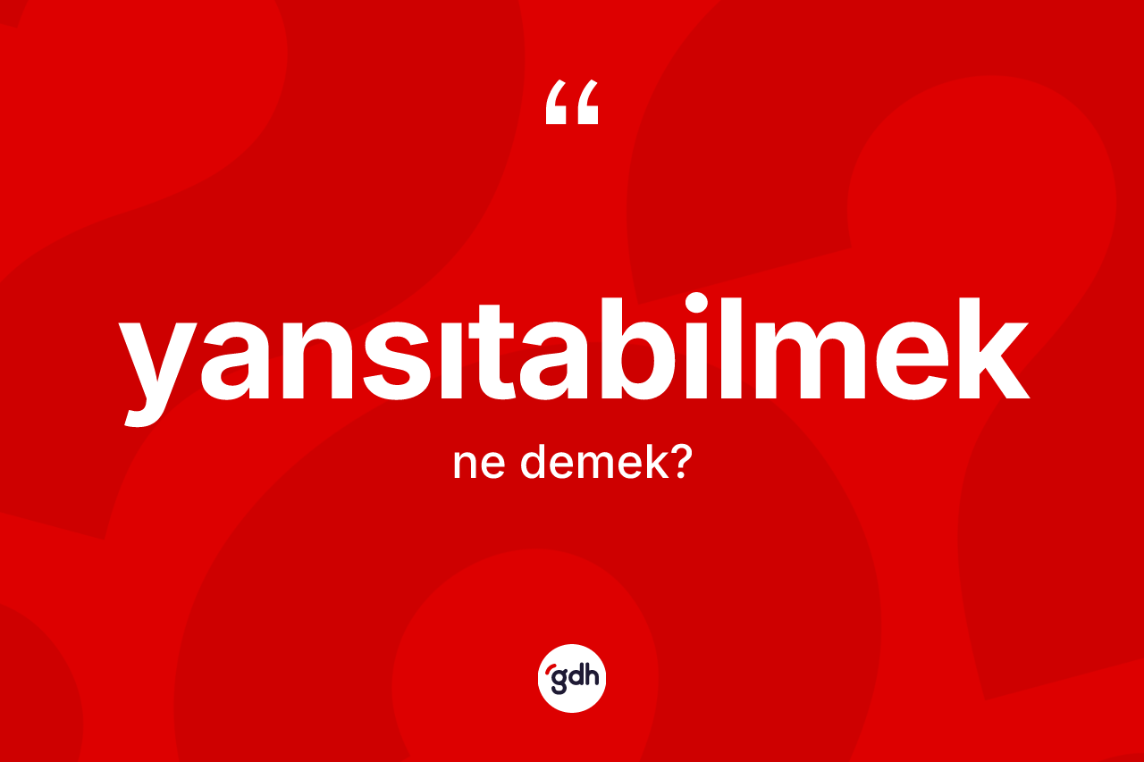 Yansıtabilmek kelimesinin tanımı nedir? Yansıtabilmeğin sözlükteki anlamı nedir?