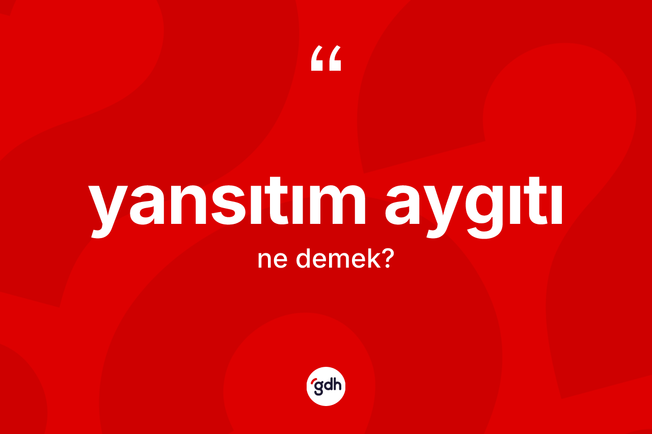 Yansıtım aygıtı kelimesi ne anlama gelir? Yansıtım aygıtı kelimesinin TDK'ya göre açıklaması nedir?