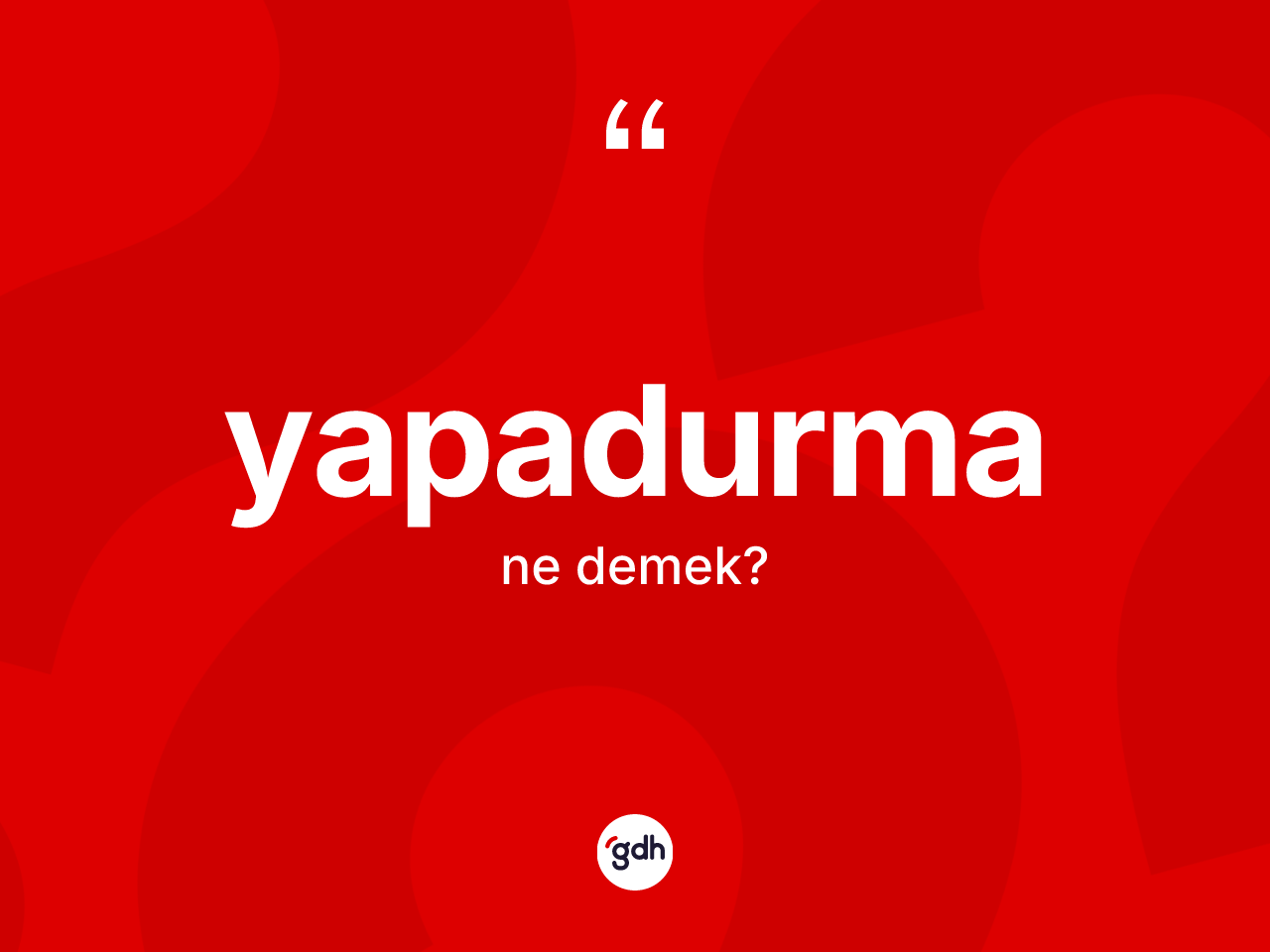 Yapadurma kelimesinin anlamı nedir? Yapadurmanın TDK'ya göre anlamı nedir?