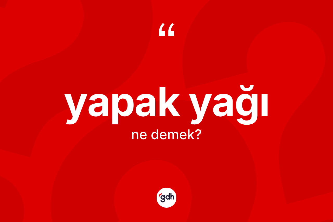Yapak yağı kelimesi ne anlama gelir? Yapak yağı kelimesinin özellikleri nelerdir?