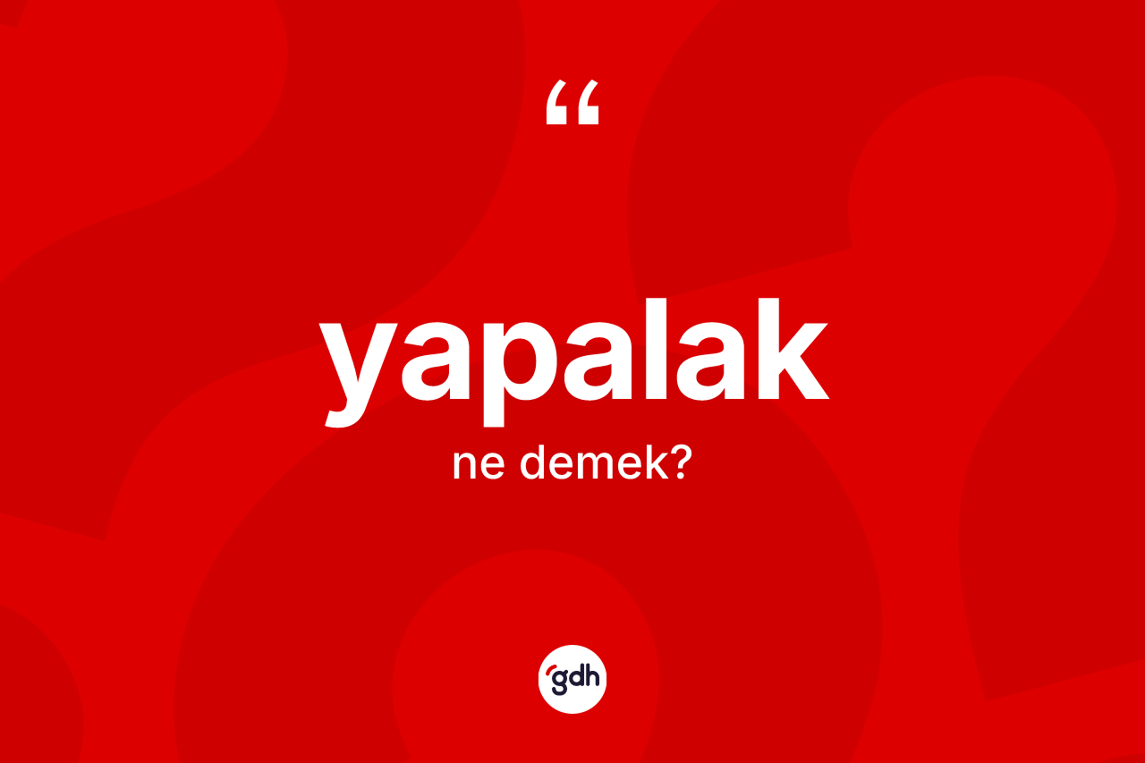 Yapalak kelimesinin sözlükteki tanımı nedir? Yapalak kelimesinin kaç farklı anlamı var?