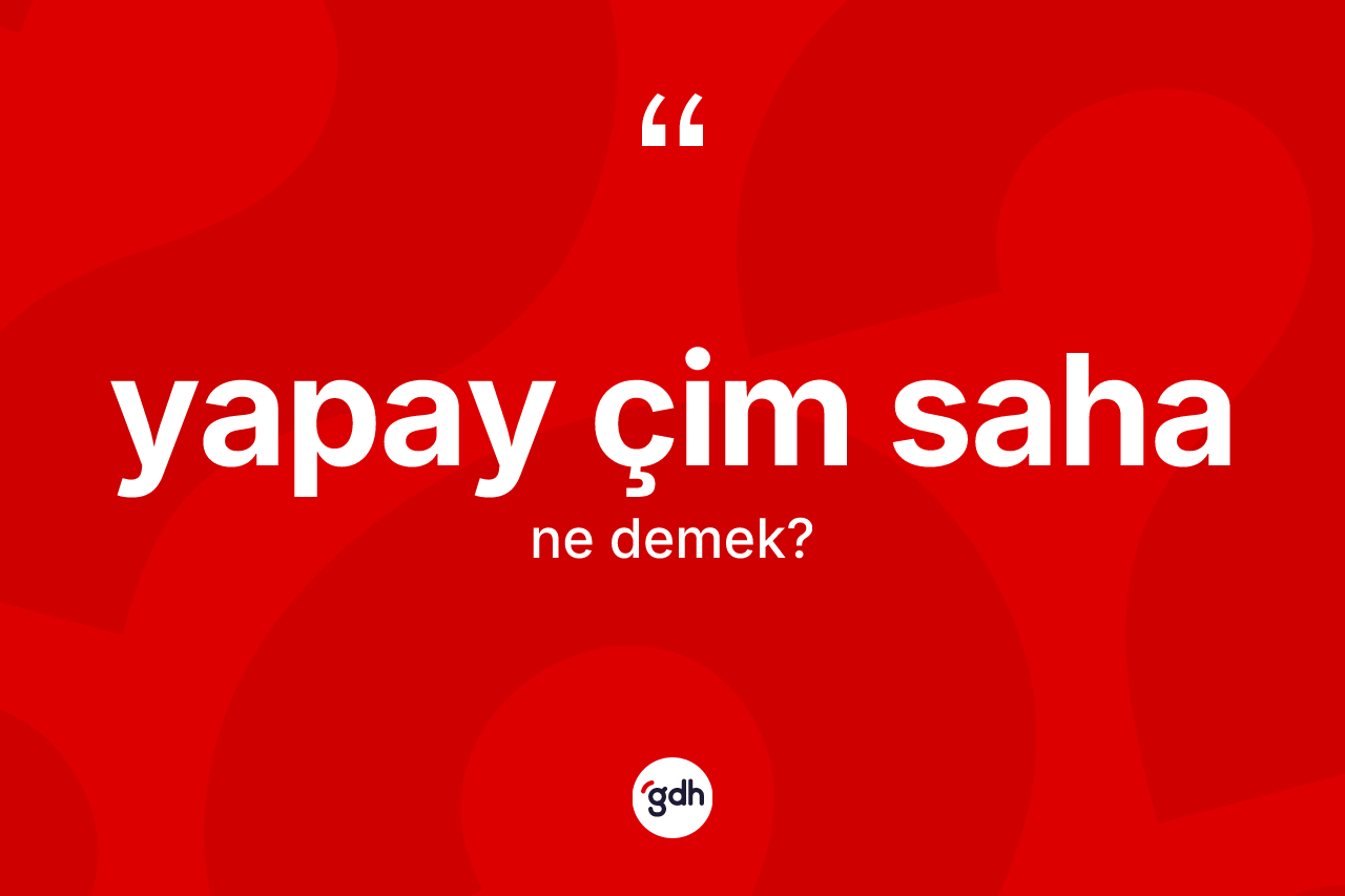 Yapay çim saha kelimesinin tanımı nedir? Yapay çim saha kelimesinin TDK'ya göre açıklaması nedir?