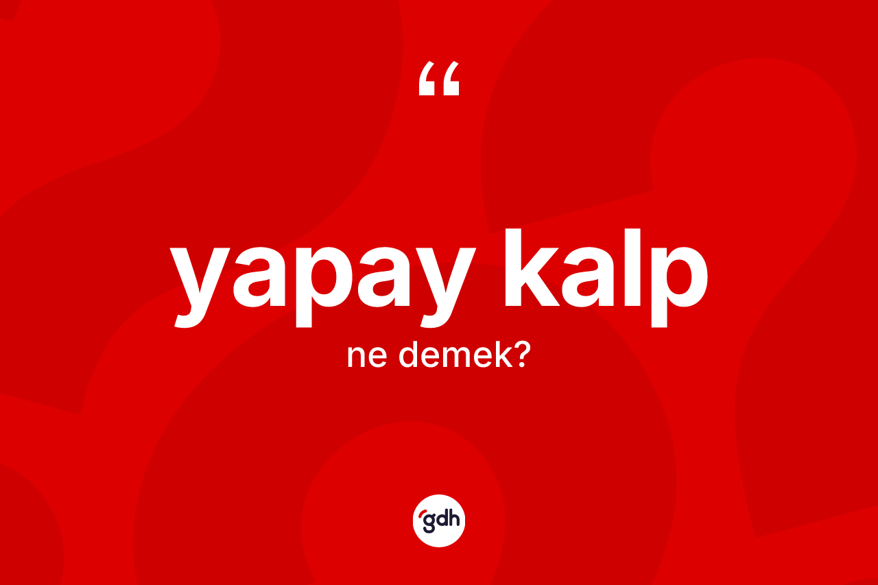 Yapay kalp nedir? Yapay kalbın sözlükteki anlamı nedir?