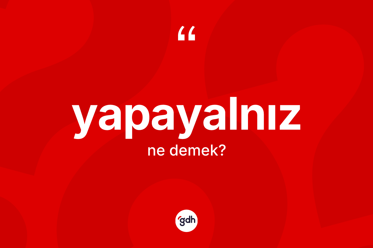 Yapayalnız nedir? Yapayalnızın sözlükteki anlamı nedir?