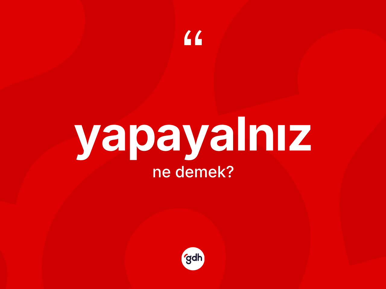 Yapayalnız nedir? Yapayalnızın sözlükteki anlamı nedir?