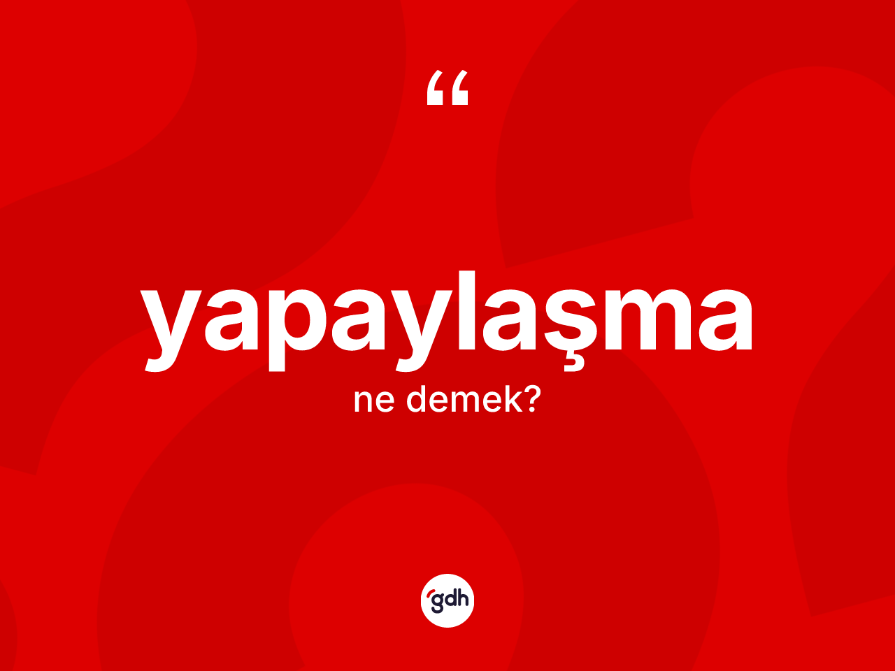 Yapaylaşma kelimesinin sözlükteki tanımı nedir? Yapaylaşmanın TDK'ya göre anlamı nedir?