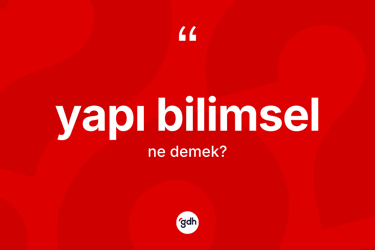 Yapı bilimsel kelimesi ne demek? Yapı bilimselin TDK'ya göre anlamı nedir?
