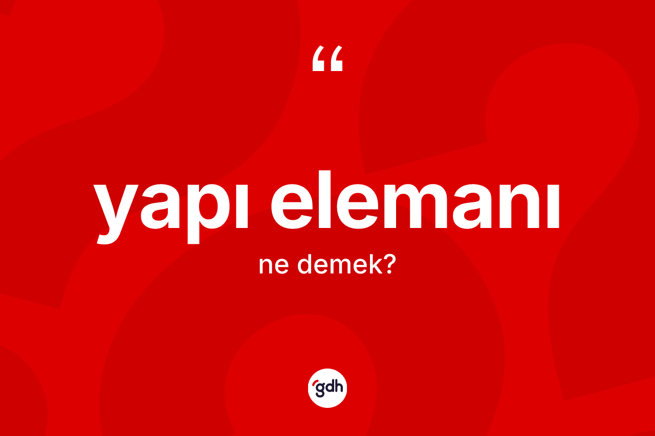 Yapı elemanı kelimesinin anlamı nedir? Yapı elemanının sözlükteki anlamı nedir?
