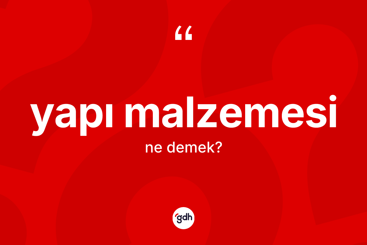 Yapı malzemesi kelimesinin tanımı nedir? Yapı malzemesinin sözlükteki anlamı nedir?