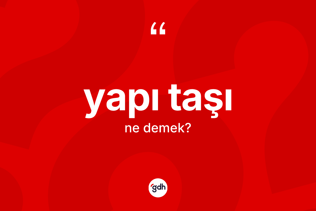 Yapı taşı kelimesinin anlamı nedir? Yapı taşının kısaca tanımı nedir?