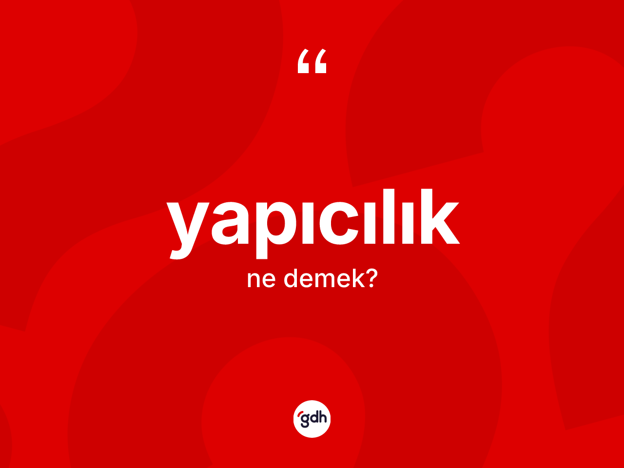 Yapıcılık ne anlama gelir? Yapıcılığın TDK'ya göre anlamı nedir?