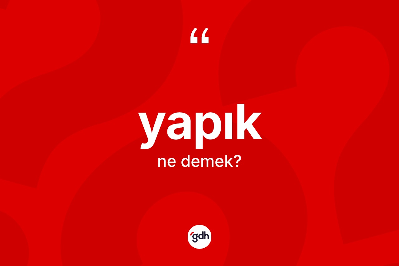 Yapık ne anlama gelir? Yapığın TDK'ya göre anlamı nedir?