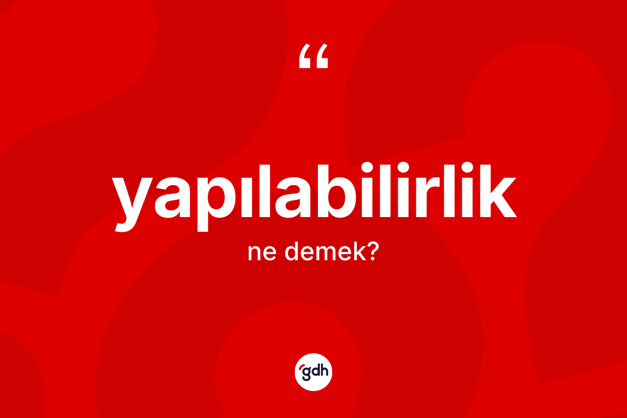 Yapılabilirlik kelimesinin tanımı nedir? Yapılabilirliğin TDK'ya göre anlamı nedir?