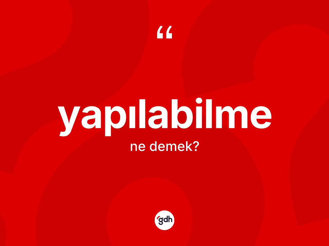 Yapılabilme kelimesinin anlamı nedir? Yapılabilmenin halk arasındaki kullanımı nasıldır?