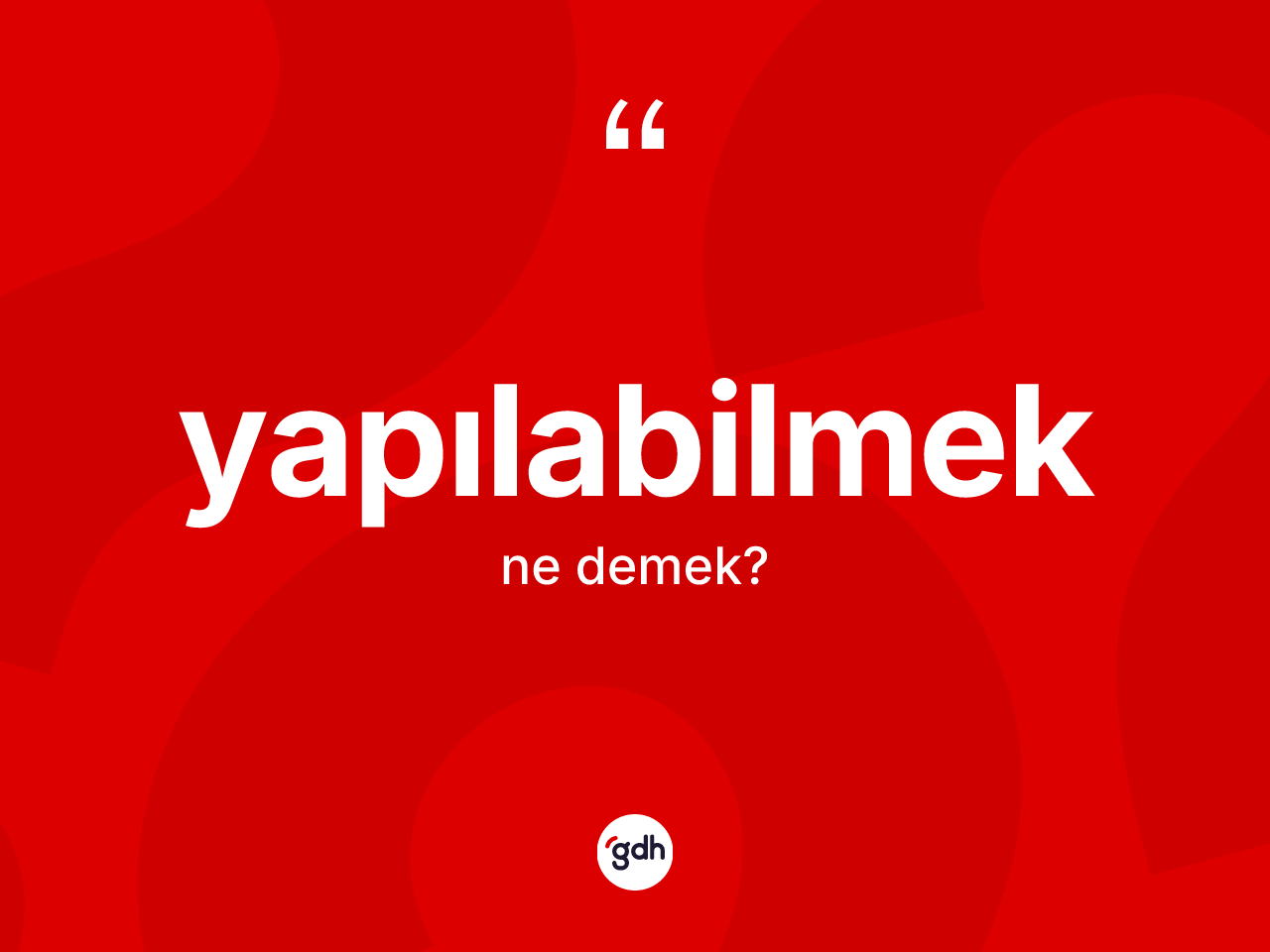 Yapılabilmek kelimesinin anlamı nedir? Yapılabilmek kelimesinin özellikleri nelerdir?