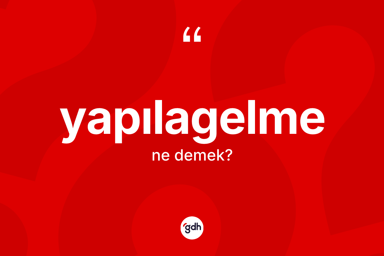 Yapılagelme kelimesinin anlamı nedir? Yapılagelmenin halk arasındaki kullanımı nasıldır?