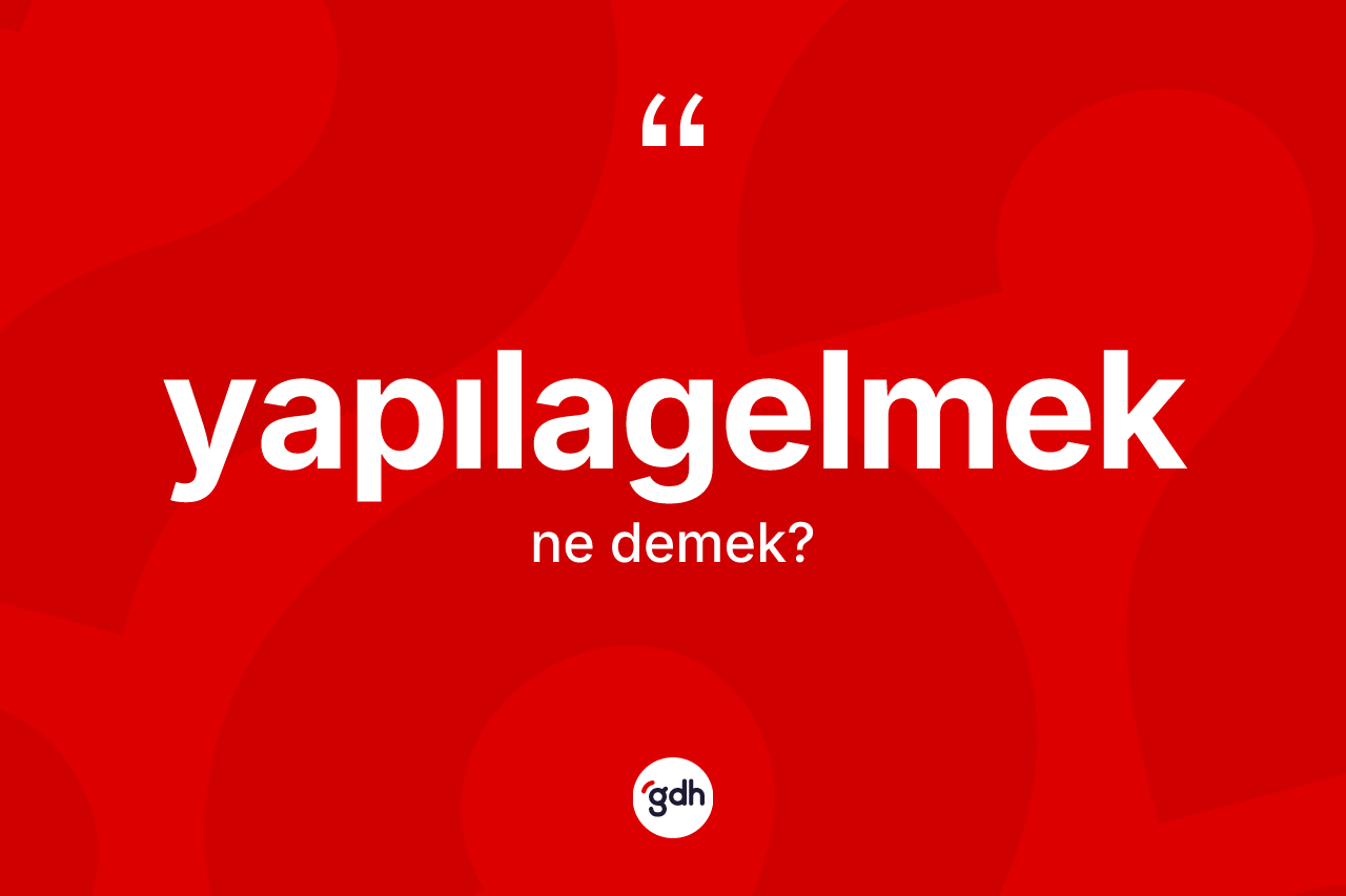 Yapılagelmek kelimesinin sözlükteki tanımı nedir? Yapılagelmeğin TDK'ya göre anlamı nedir?