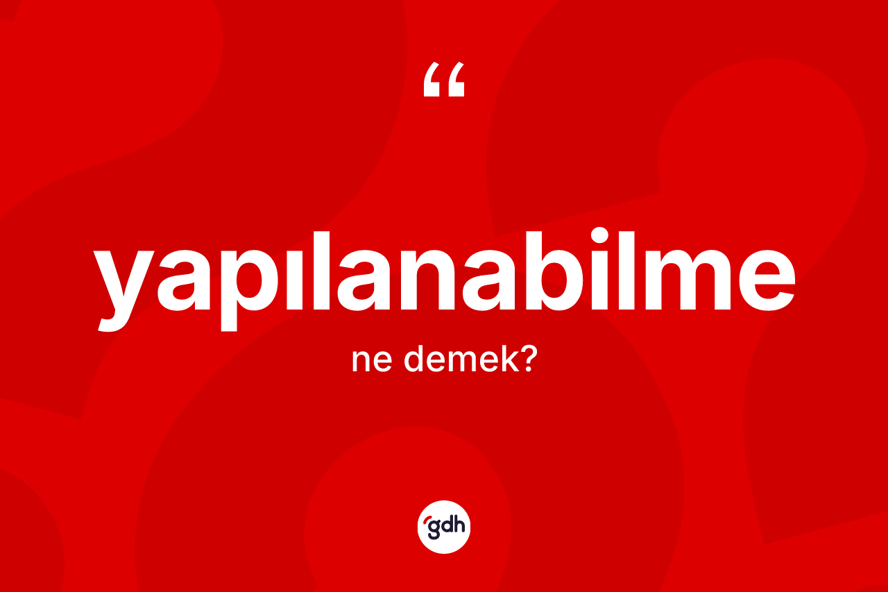 Yapılanabilme kelimesinin anlamı nedir? Yapılanabilmenin TDK'ya göre anlamı nedir?