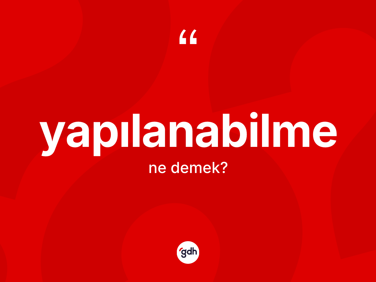 Yapılanabilme kelimesinin anlamı nedir? Yapılanabilmenin TDK'ya göre anlamı nedir?