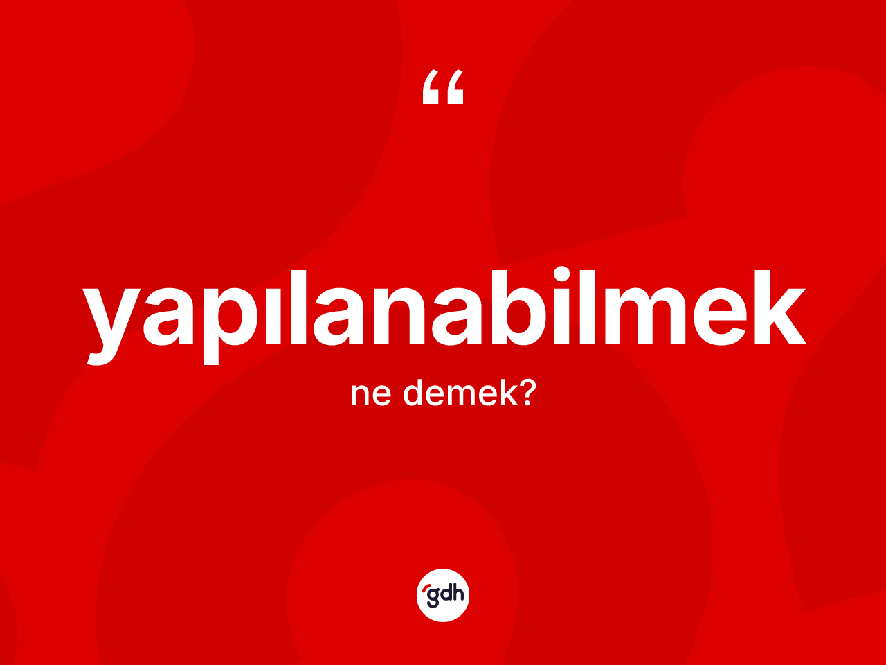 Yapılanabilmek kelimesi ne demek? Yapılanabilmeğin sözlükteki anlamı nedir?