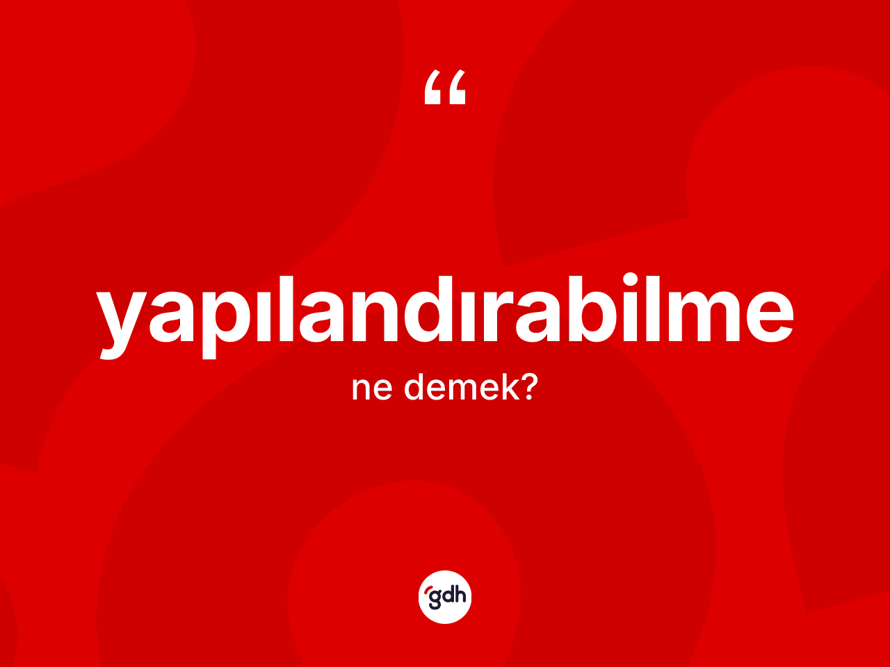 Yapılandırabilme kelimesi nedir? Yapılandırabilmenin halk arasındaki kullanımı nasıldır?