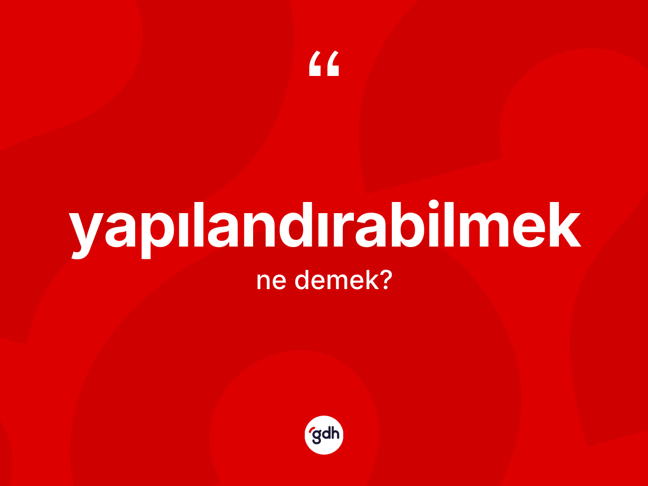 Yapılandırabilmek ne demek? Yapılandırabilmeğin TDK'ya göre anlamı nedir?