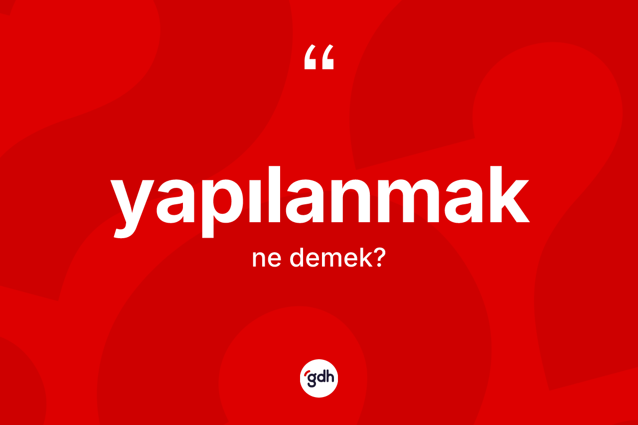 Yapılanmak kelimesinin anlamı nedir? Yapılanmağın halk arasındaki kullanımı nasıldır?