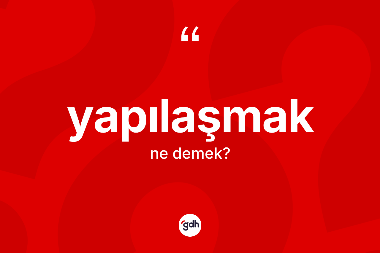 Yapılaşmak kelimesinin tanımı nedir? Yapılaşmak kelimesinin TDK'ya göre açıklaması nedir?