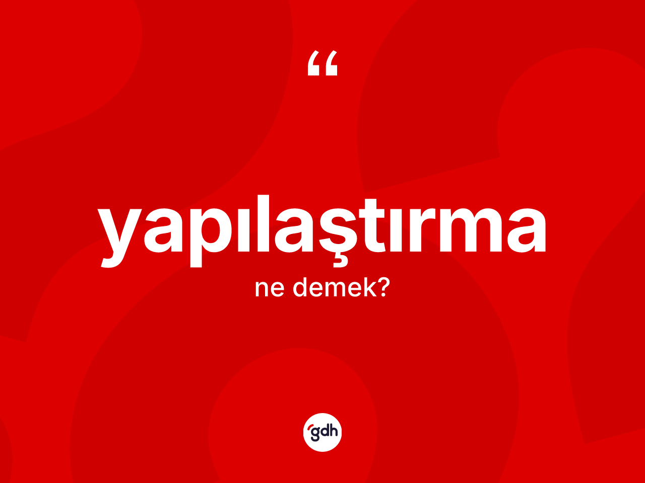 Yapılaştırma kelimesi nedir? Yapılaştırma kelimesinin özellikleri nelerdir?