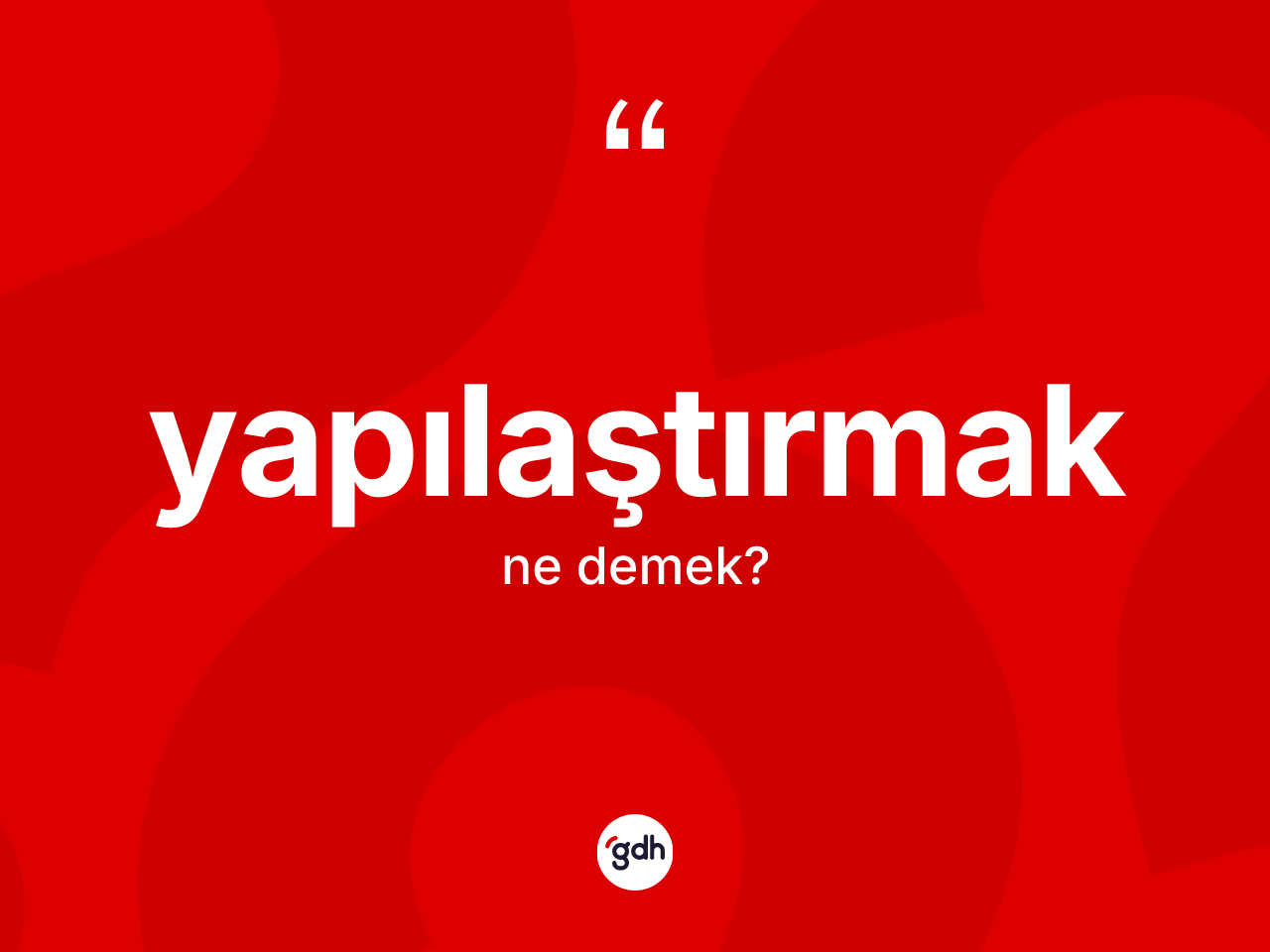 Yapılaştırmak kelimesinin tanımı nedir? Yapılaştırmak kelimesinin kaç farklı anlamı var?