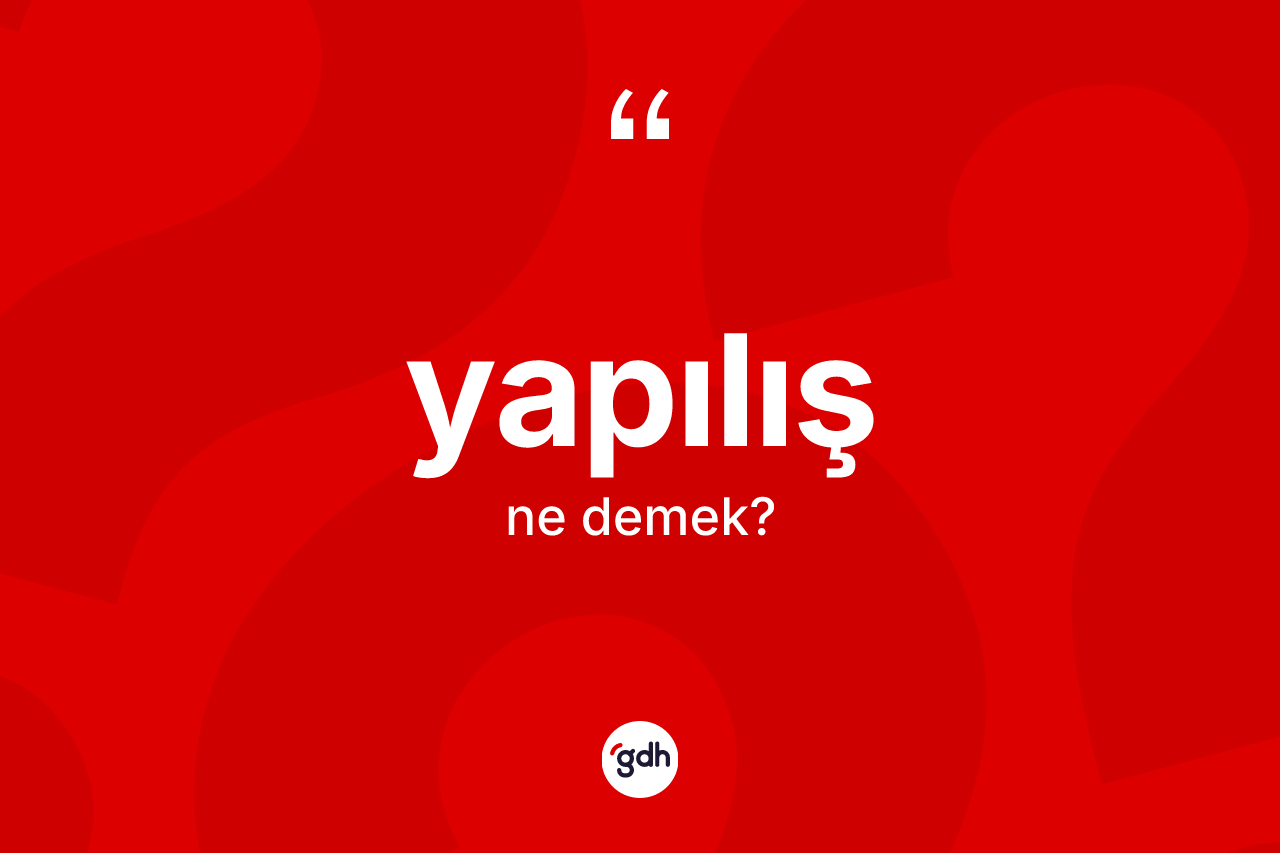 Yapılış ne demek? Yapılışın TDK'ya göre anlamı nedir?