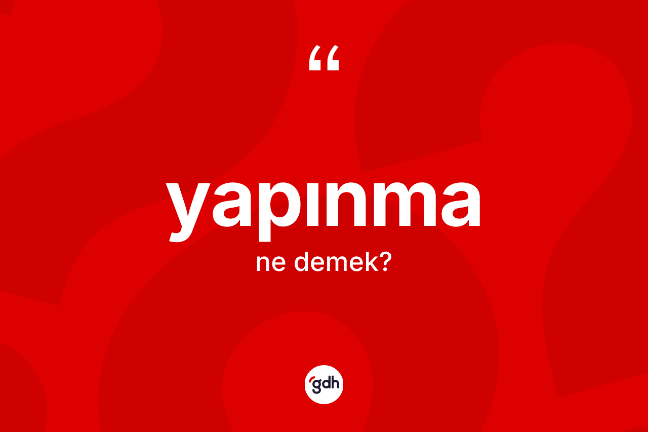 Yapınma ne anlama gelir? Yapınmanın kısaca tanımı nedir?