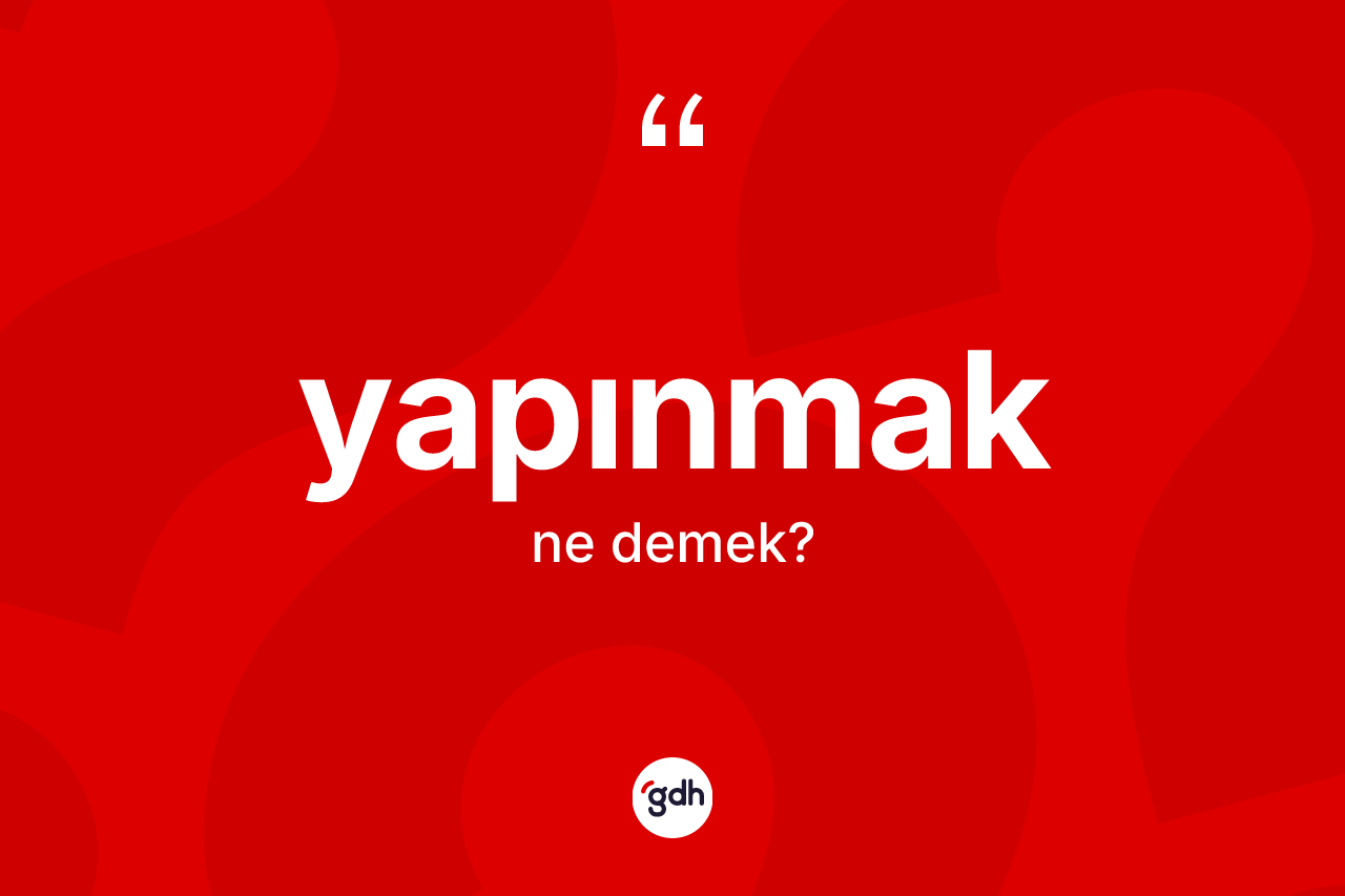 Yapınmak kelimesinin sözlükteki tanımı nedir? Yapınmak kelimesinin TDK anlamı nedir?