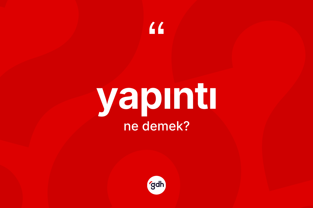Yapıntı nedir? Yapıntı kelimesinin kaç farklı anlamı var?