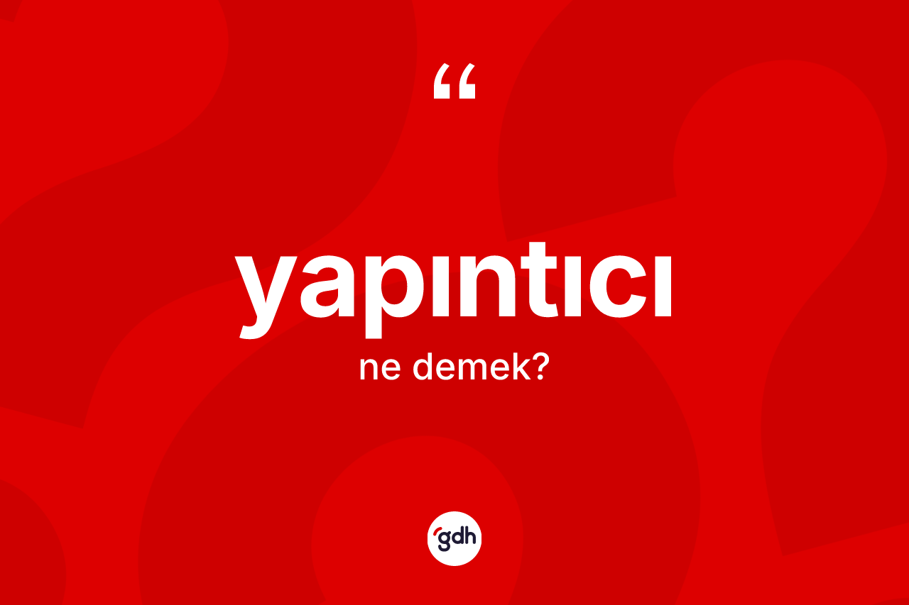 Yapıntıcı kelimesinin sözlükteki tanımı nedir? Yapıntıcının TDK'ya göre anlamı nedir?